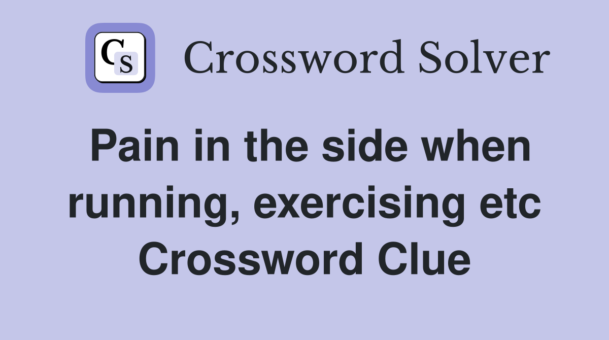 Pain in the side when running, exercising etc Crossword Clue