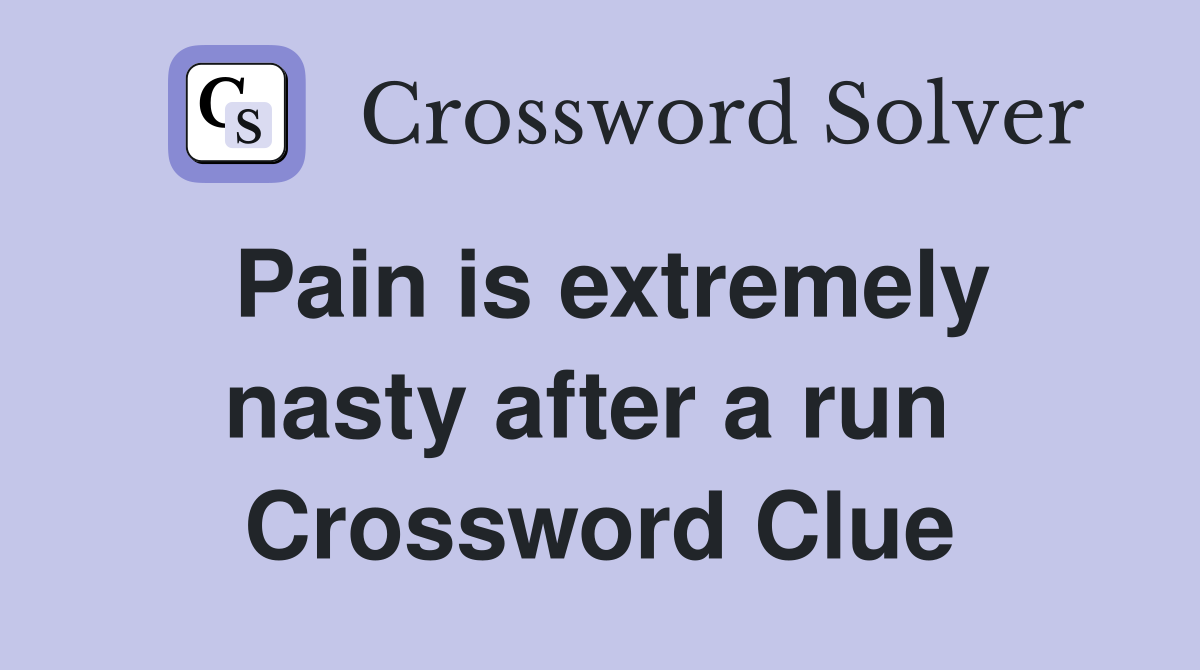 Pain is extremely nasty after a run  Crossword Clue