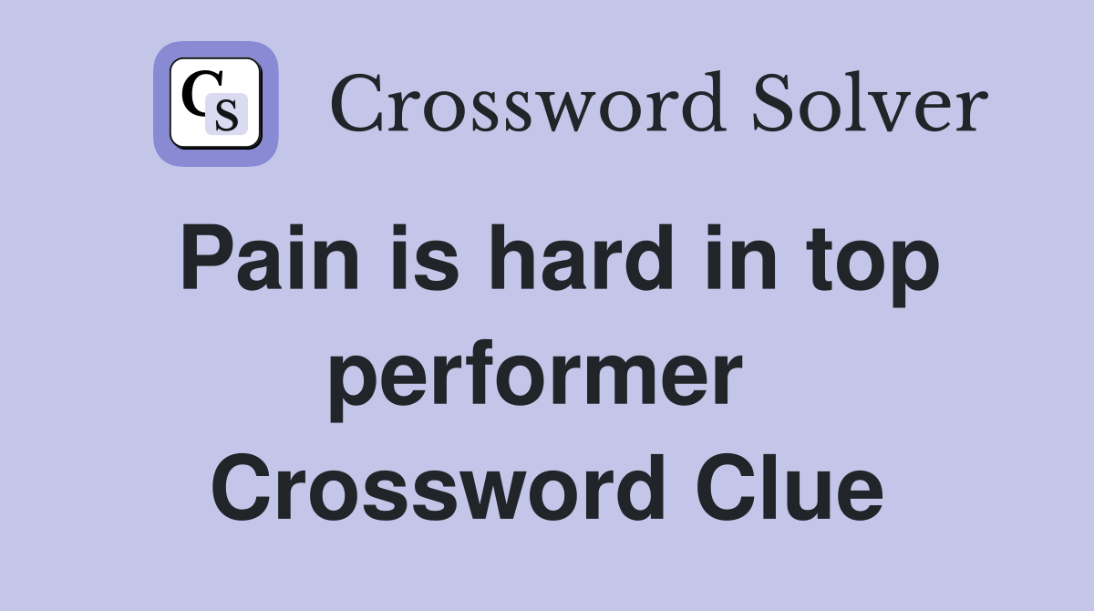 Pain is hard in top performer  Crossword Clue