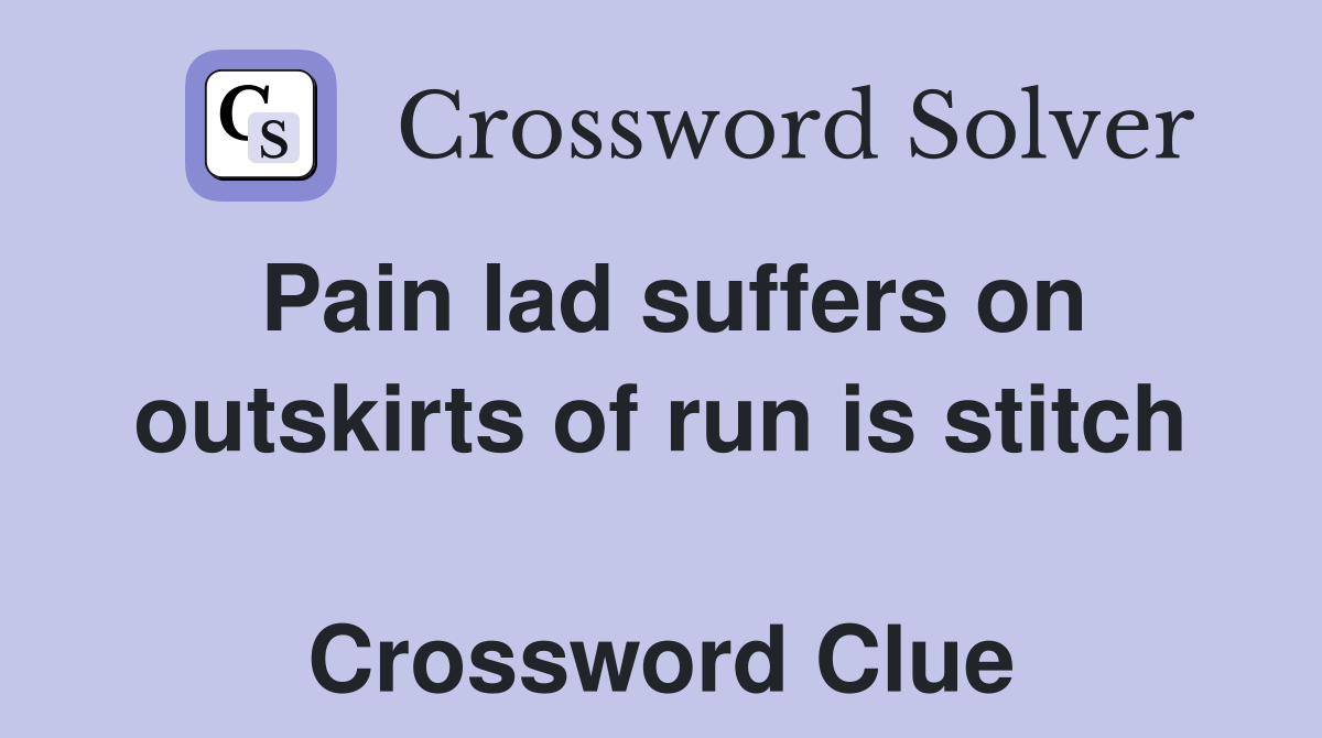 Pain lad suffers on outskirts of run is stitch  Crossword Clue