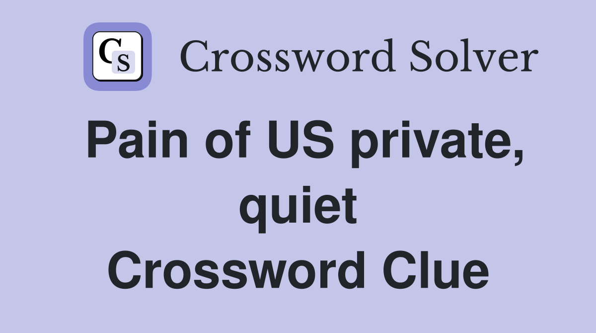 Pain of US private, quiet Crossword Clue