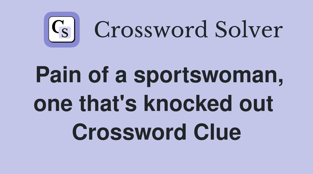 Pain of a sportswoman, one that's knocked out  Crossword Clue