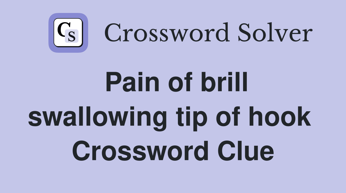 Pain of brill swallowing tip of hook  Crossword Clue