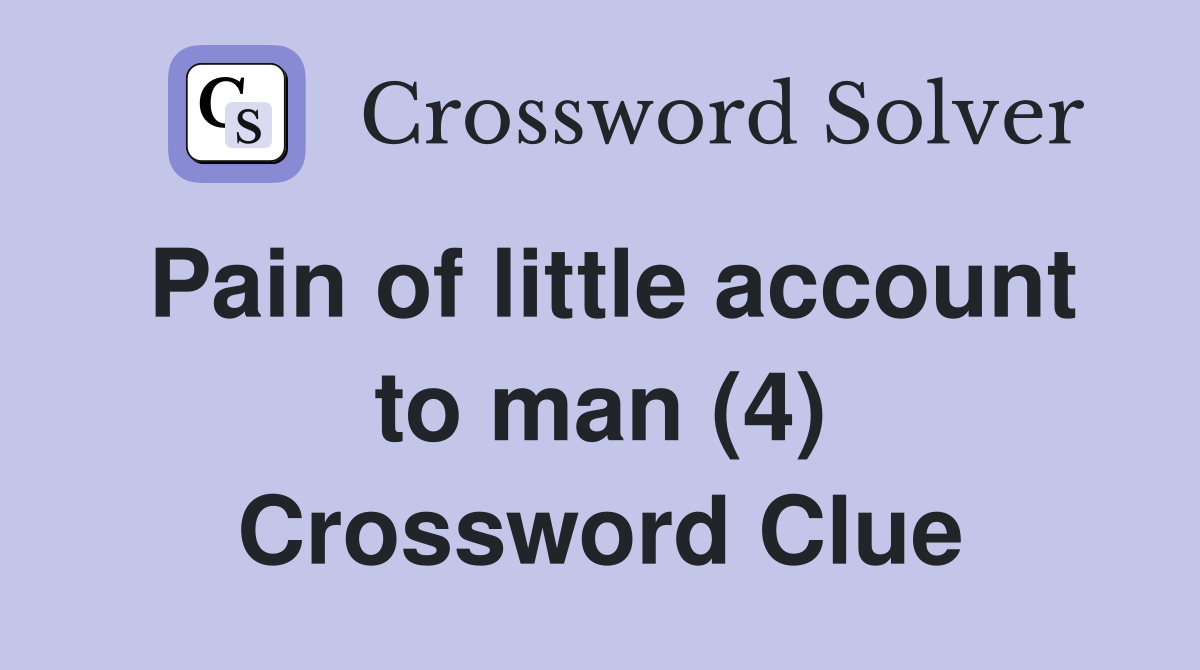 Pain of little account to man (4) Crossword Clue