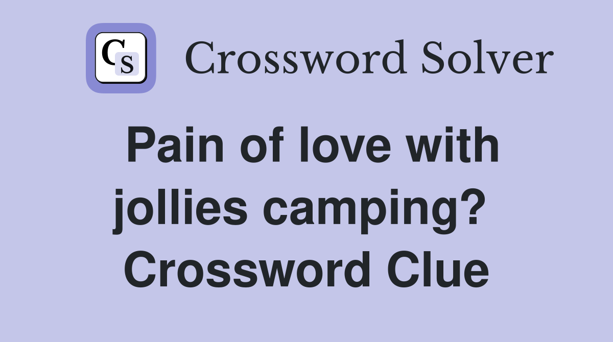 Pain of love with jollies camping?  Crossword Clue