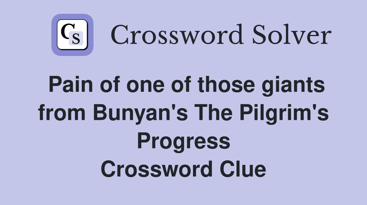 Pain of one of those giants from Bunyan's The Pilgrim's Progress Crossword Clue
