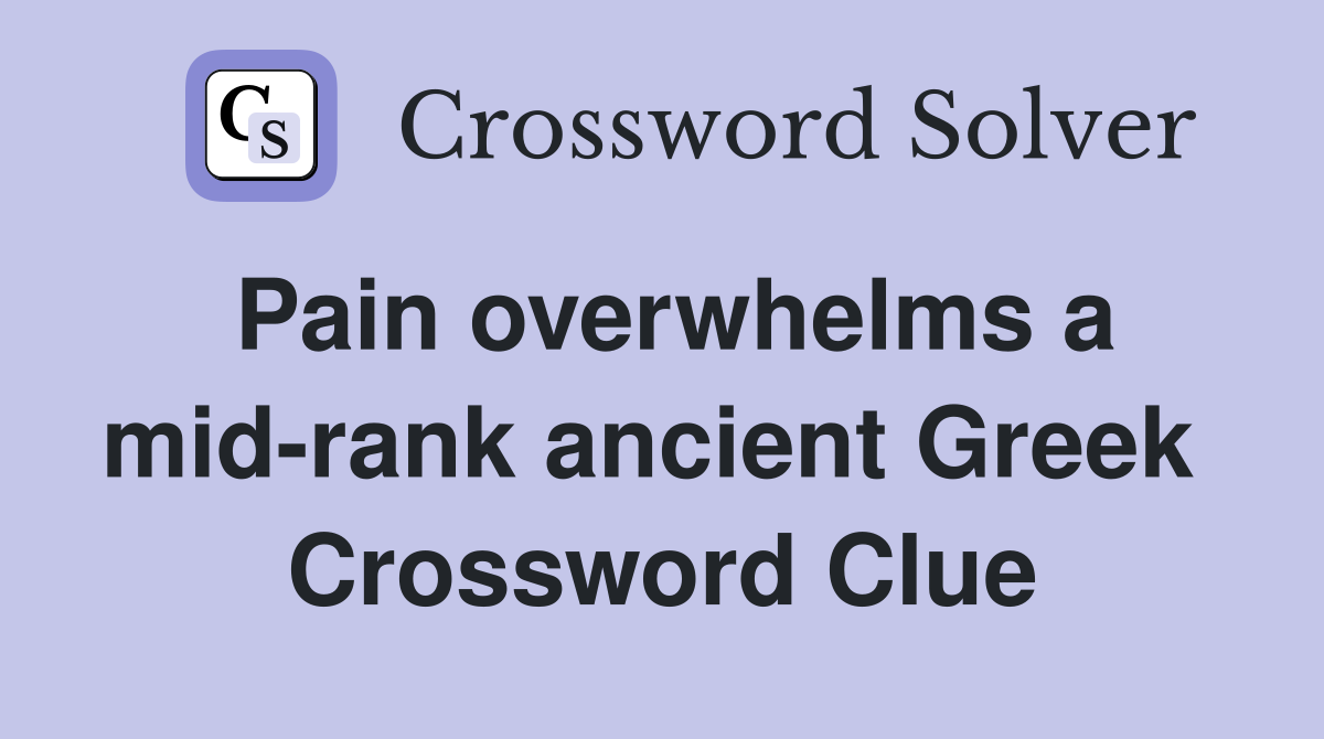 Pain overwhelms a mid-rank ancient Greek  Crossword Clue