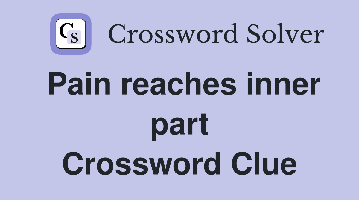 Pain reaches inner part Crossword Clue