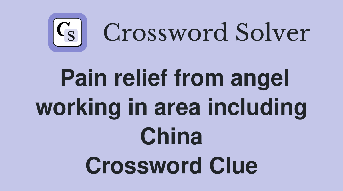 Pain relief from angel working in area including China Crossword Clue