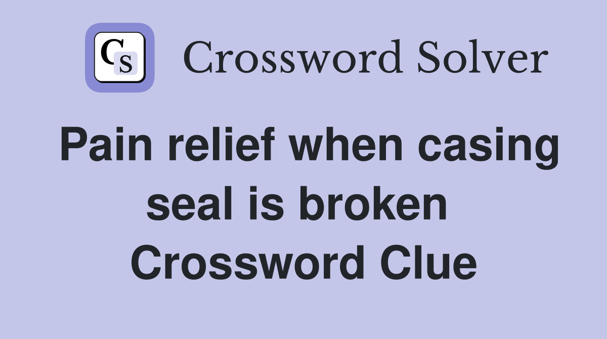 Pain relief when casing seal is broken  Crossword Clue