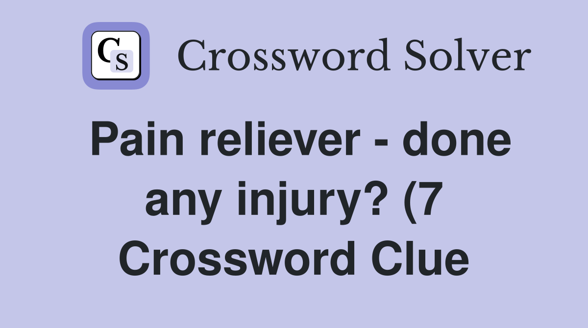 Pain reliever done any injury? (7) Crossword Clue Answers Pain reliever done any injury? (7) Crossword Clue Answers