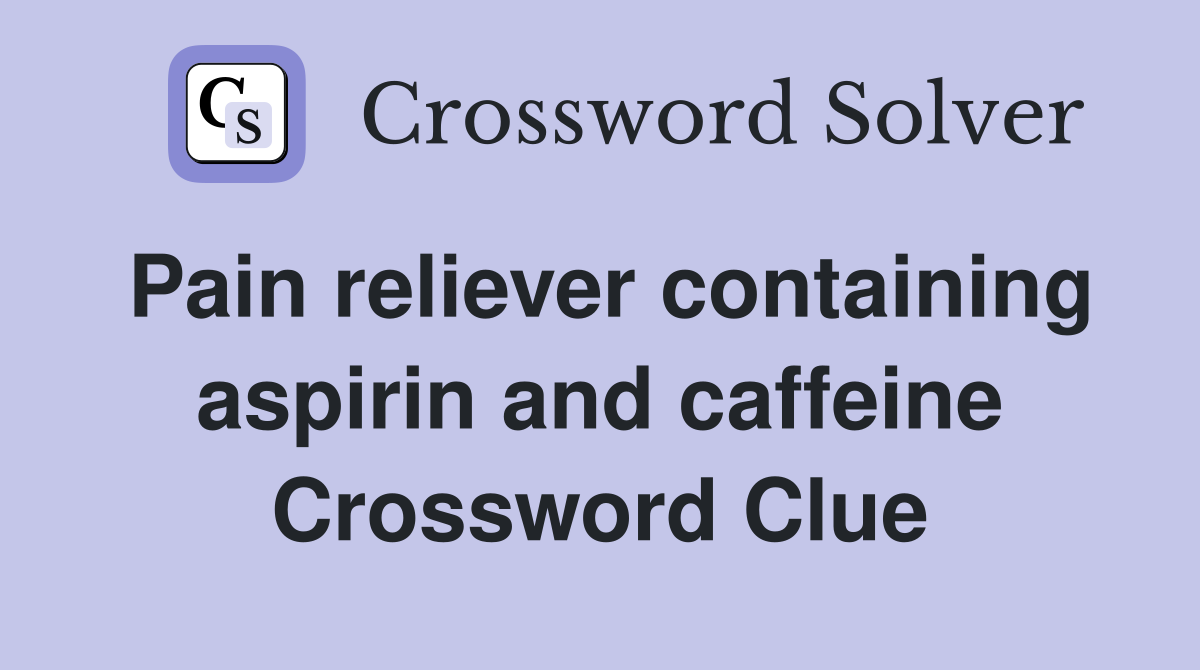 Pain reliever containing aspirin and caffeine Crossword Clue