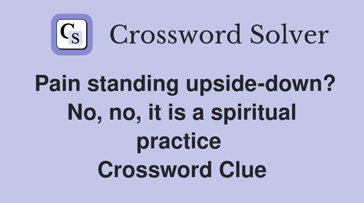 Pain standing upside-down? No, no, it is a spiritual practice  Crossword Clue