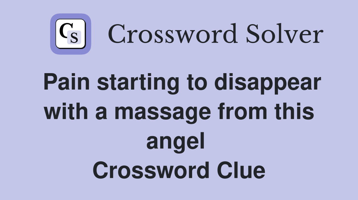 Pain starting to disappear with a massage from this angel  Crossword Clue