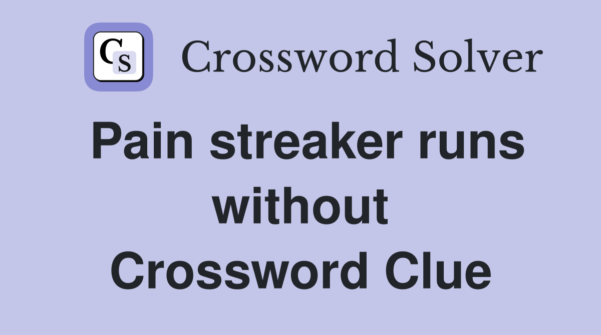Pain streaker runs without Crossword Clue