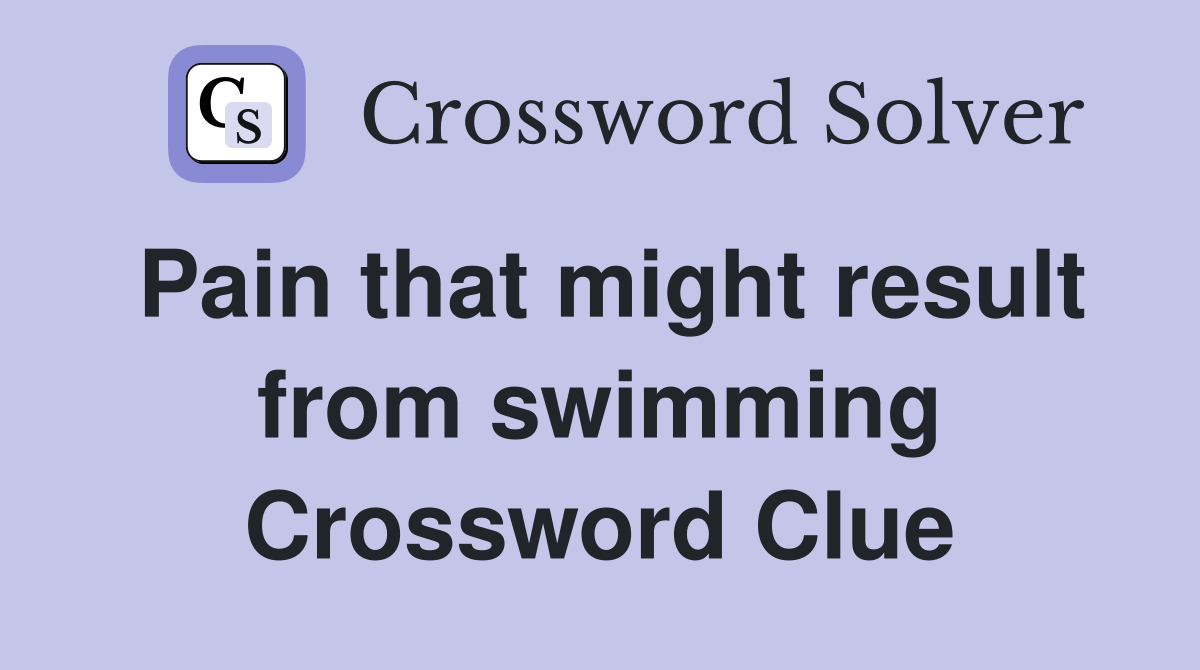 Pain that might result from swimming Crossword Clue