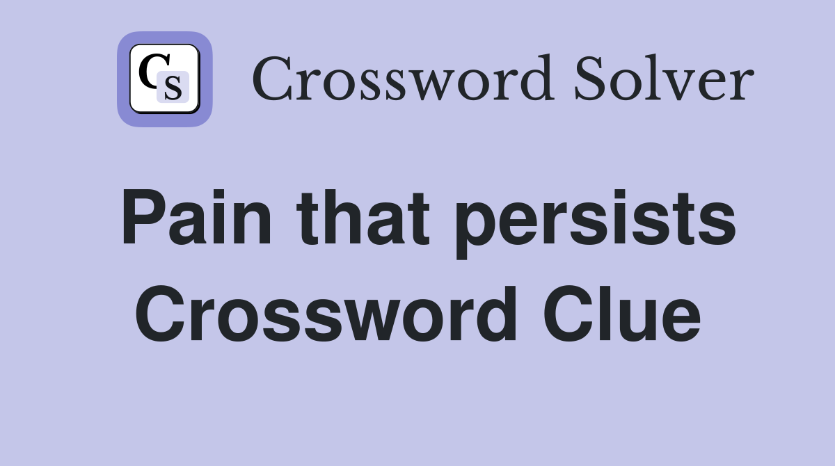 Pain that persists Crossword Clue
