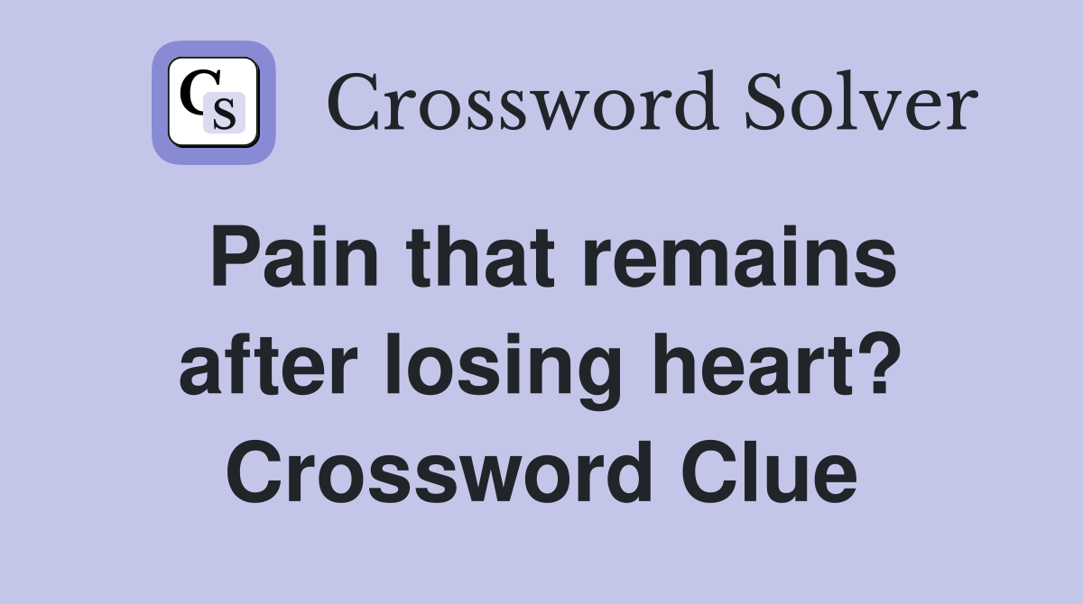 Pain that remains after losing heart? Crossword Clue