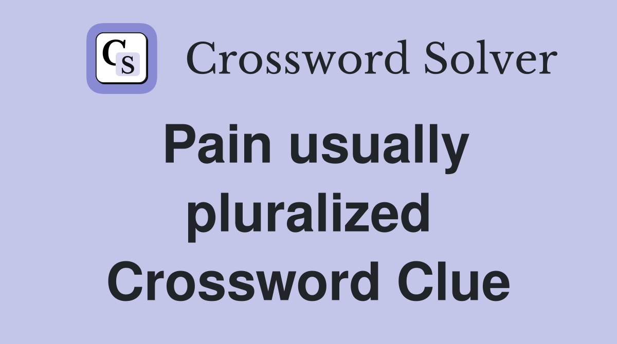 Pain usually pluralized Crossword Clue