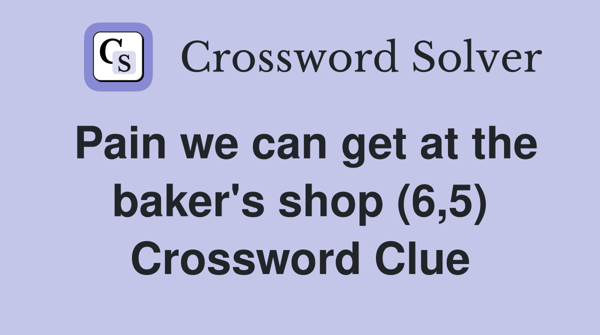 Pain we can get at the baker's shop (6,5) Crossword Clue