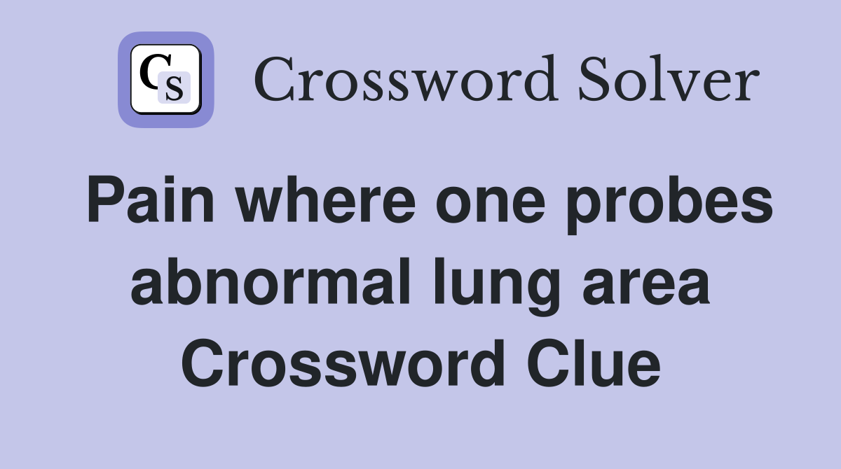 Pain where one probes abnormal lung area Crossword Clue