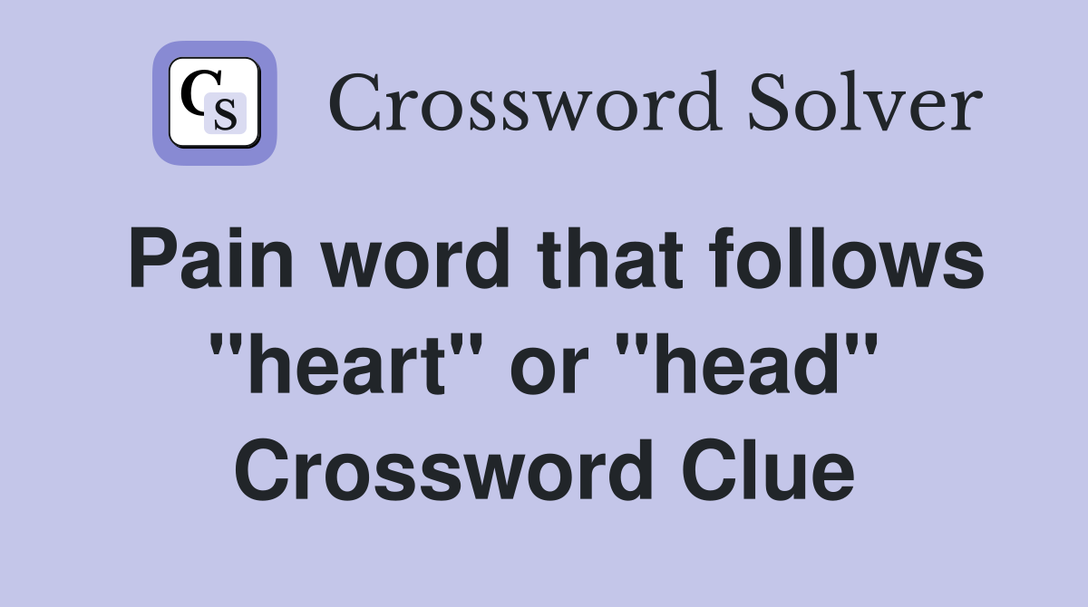 Pain word that follows "heart" or "head" Crossword Clue