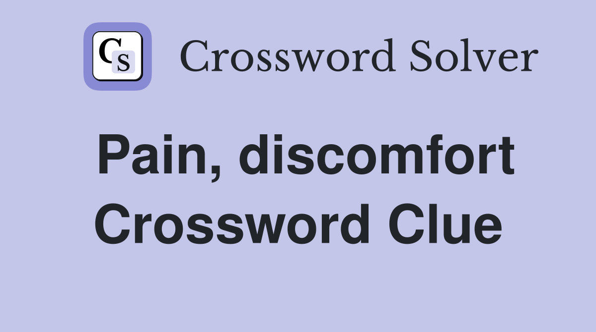 Pain, discomfort Crossword Clue