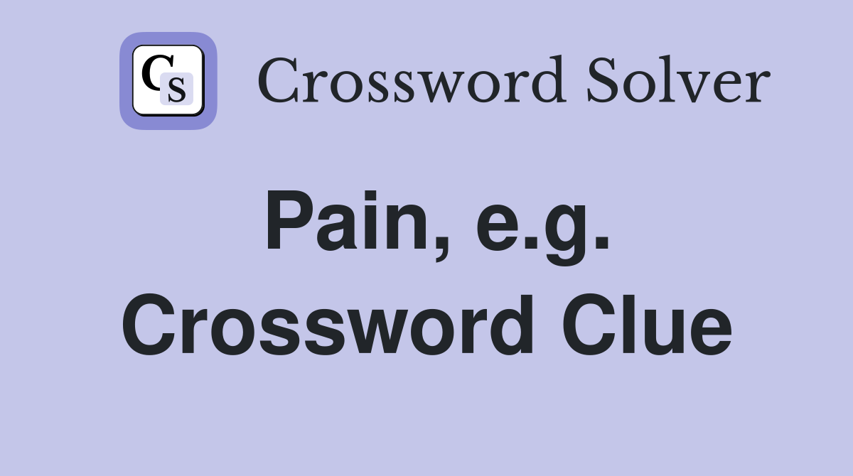 Pain, e.g. Crossword Clue