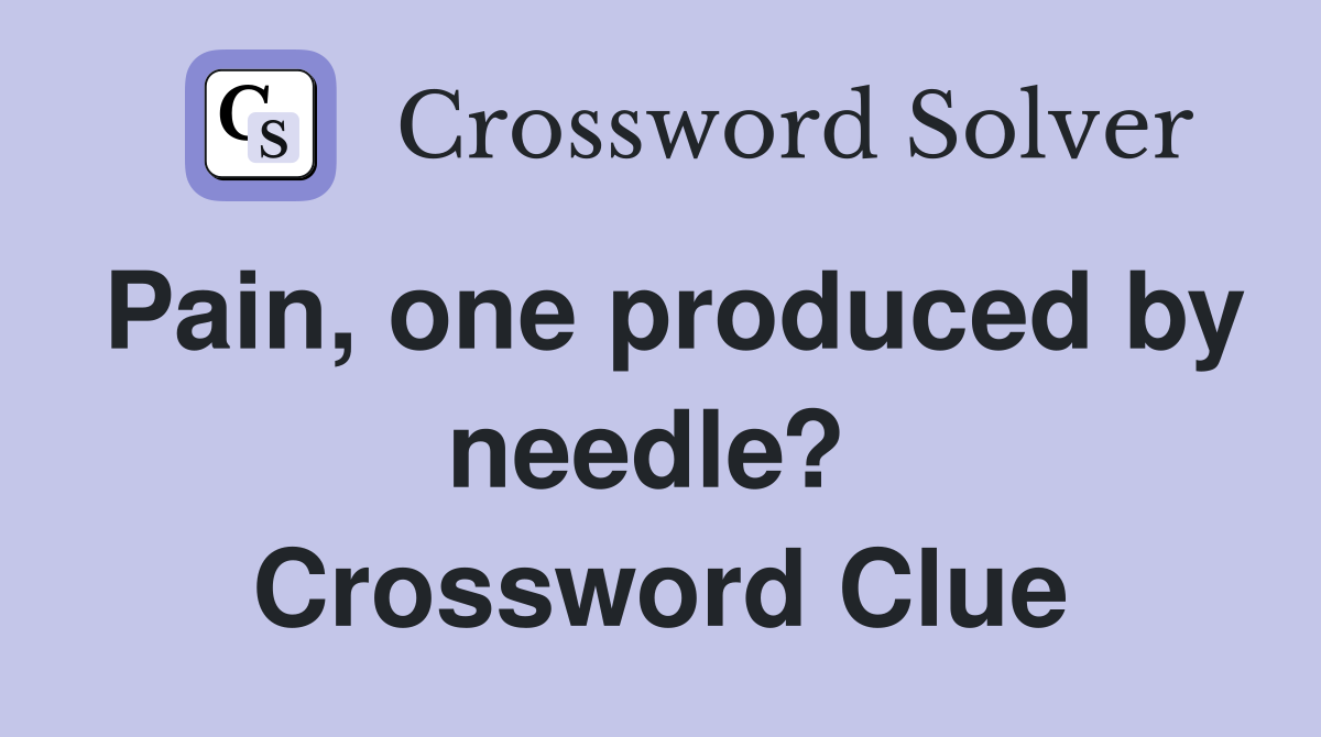 Pain, one produced by needle?  Crossword Clue