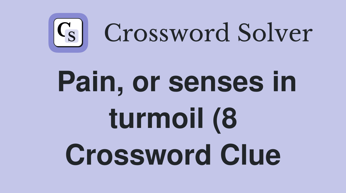 Pain or senses in turmoil (8) Crossword Clue Answers Crossword Solver Pain or senses in turmoil (8) Crossword Clue Answers Crossword Solver