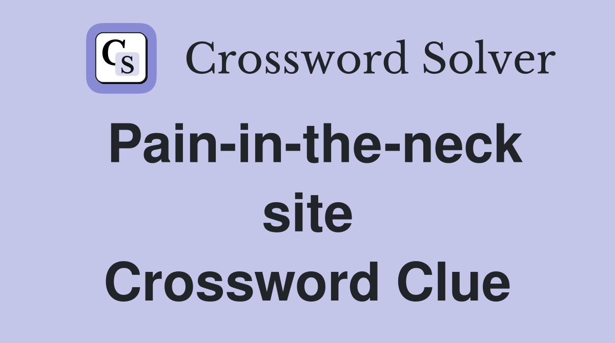 Pain-in-the-neck site Crossword Clue
