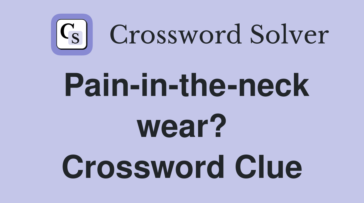 Pain-in-the-neck wear? Crossword Clue