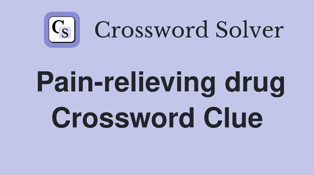 Pain-relieving drug Crossword Clue