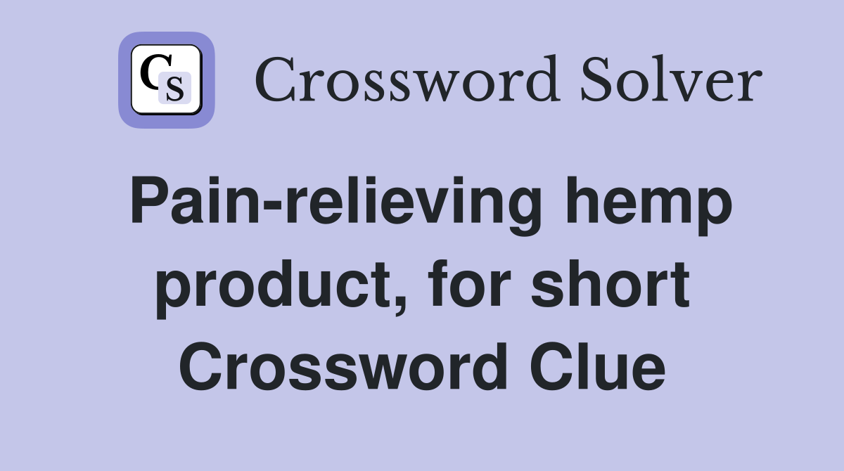 Pain-relieving hemp product, for short Crossword Clue