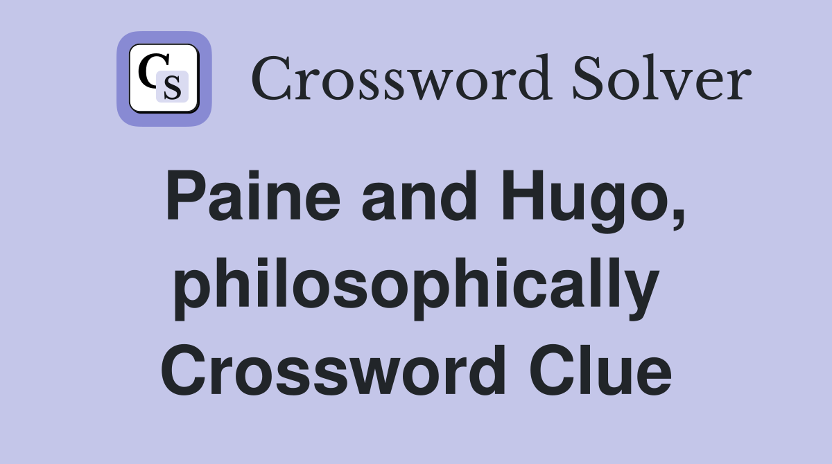 Paine and Hugo, philosophically Crossword Clue