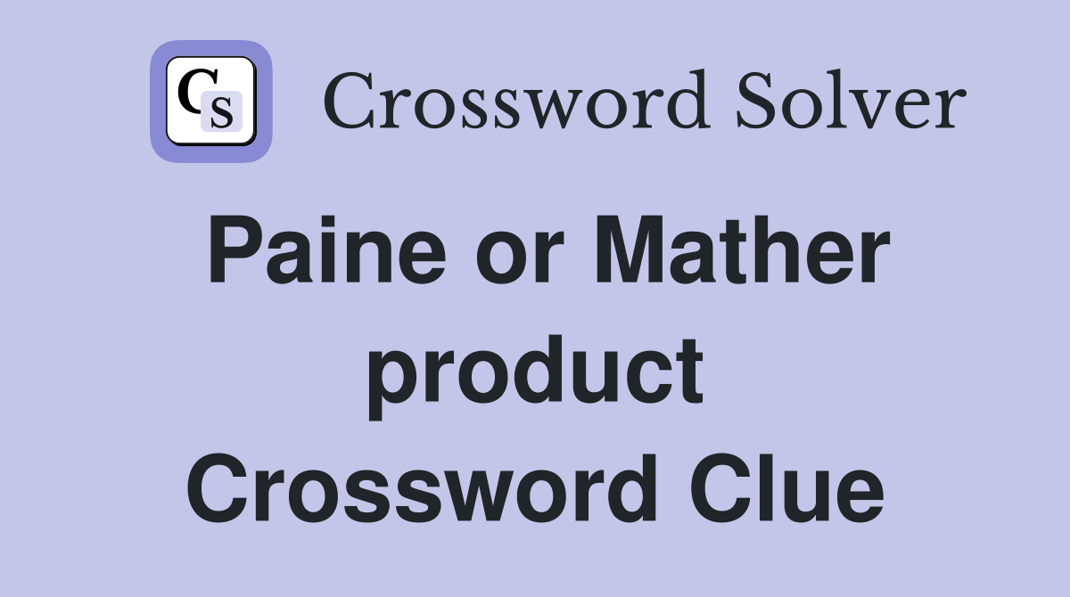 Paine or Mather product Crossword Clue