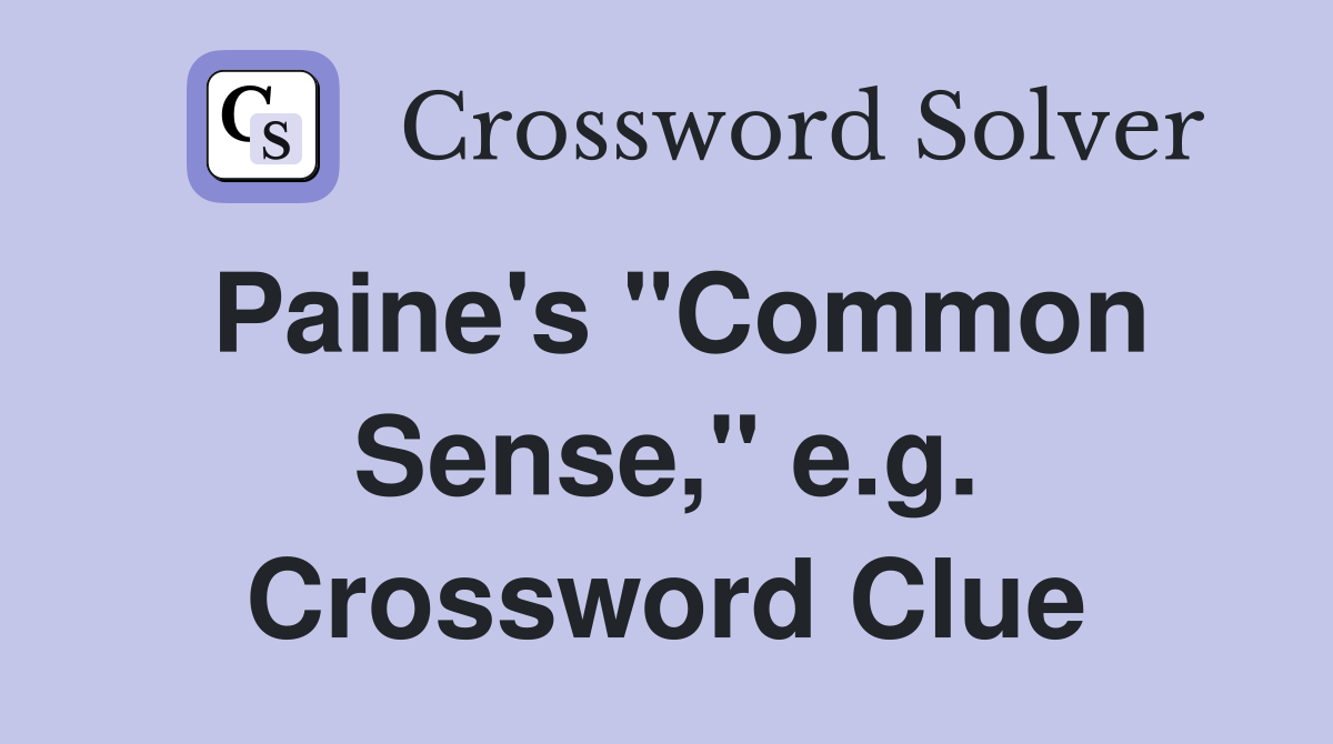 Paine's "Common Sense," e.g. Crossword Clue