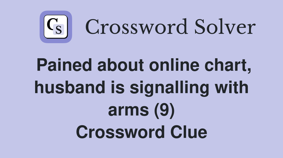 Pained about online chart, husband is signalling with arms (9) Crossword Clue