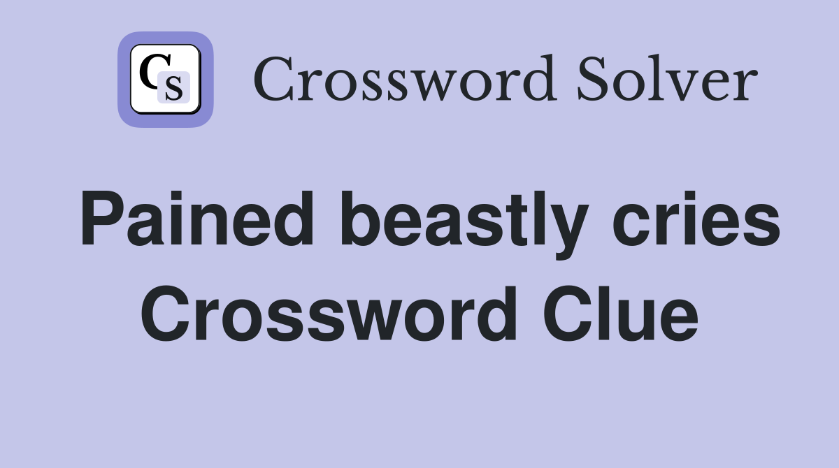 Pained beastly cries Crossword Clue
