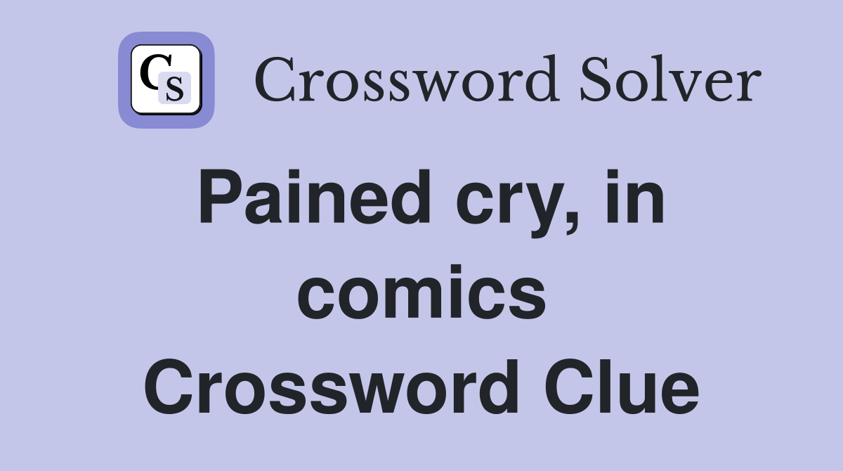Pained cry, in comics Crossword Clue