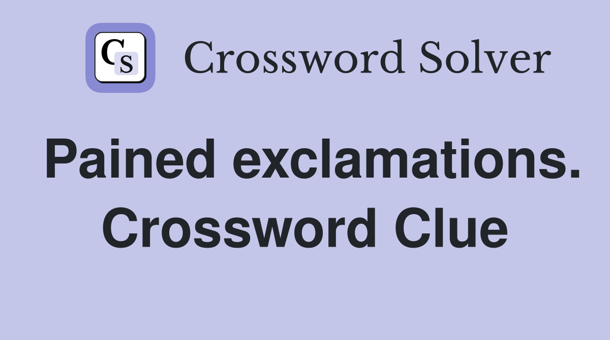 Pained exclamations. Crossword Clue