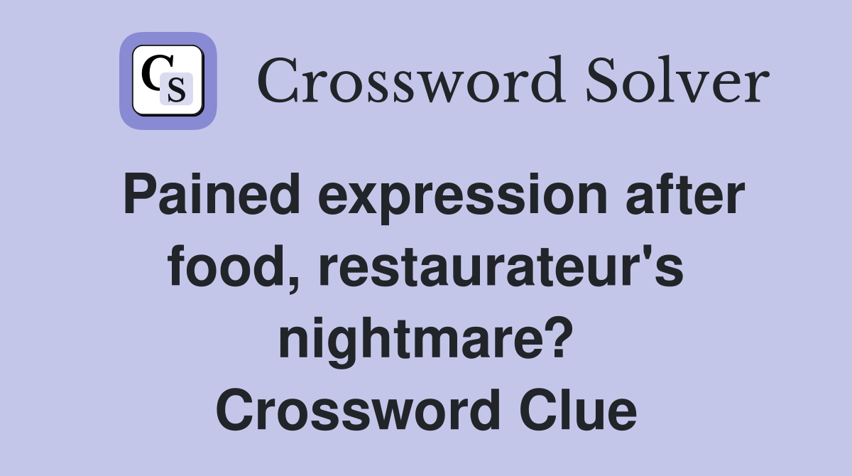 Pained expression after food, restaurateur's nightmare? Crossword Clue