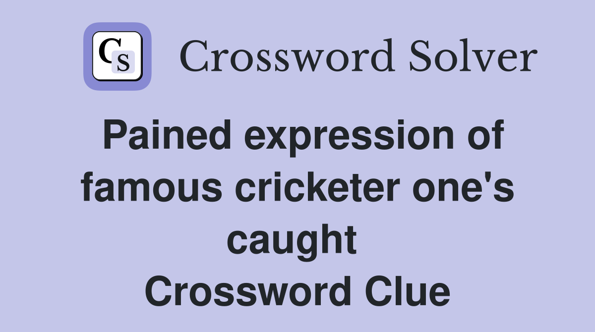 Pained expression of famous cricketer one's caught  Crossword Clue