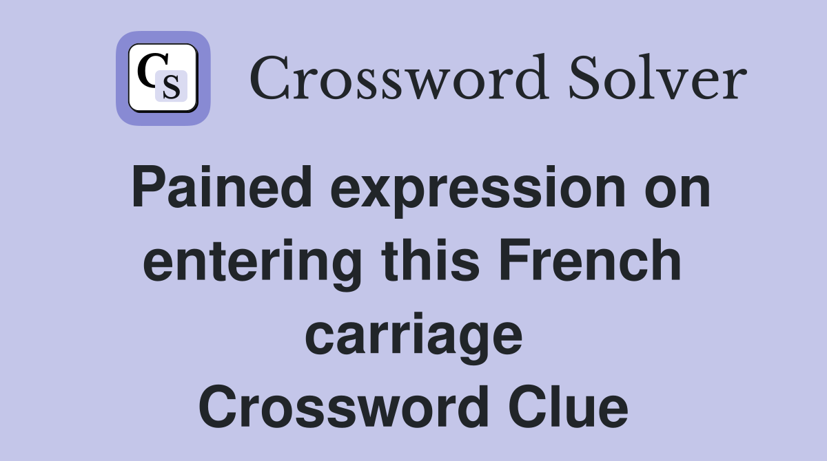 Pained expression on entering this French carriage Crossword Clue