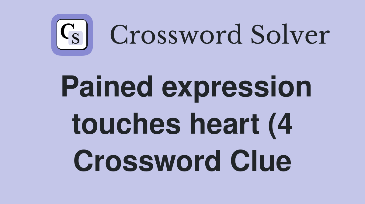 Pained expression touches heart (4) Crossword Clue Answers Pained expression touches heart (4) Crossword Clue Answers