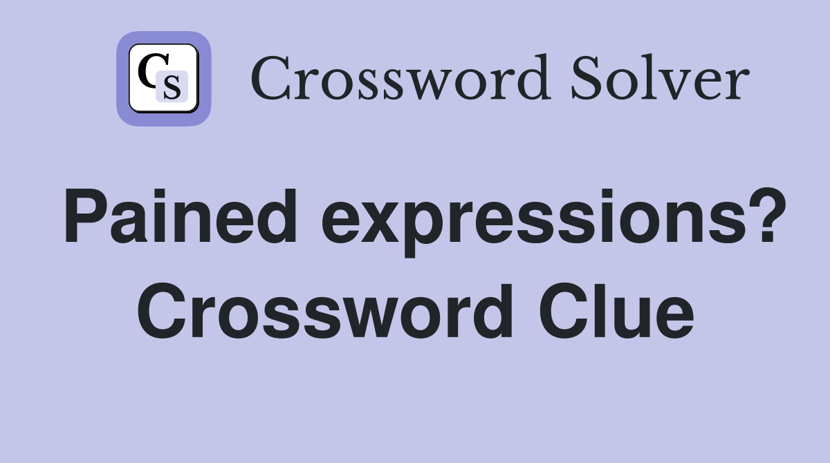 Pained expressions? Crossword Clue