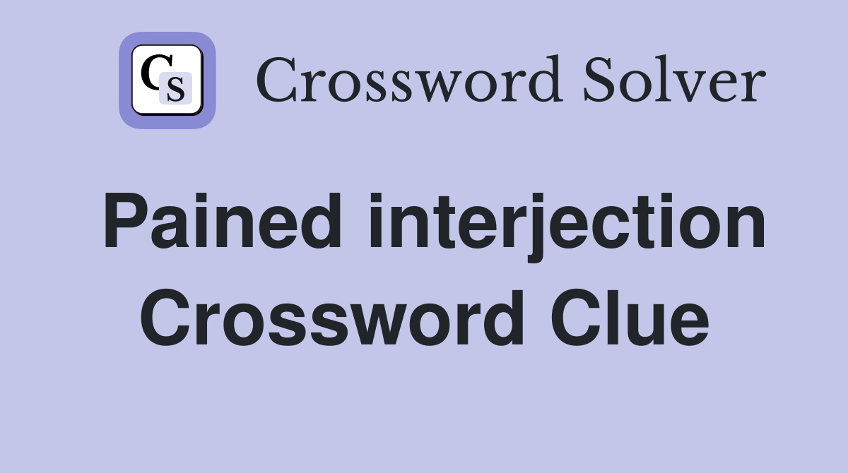 Pained interjection Crossword Clue