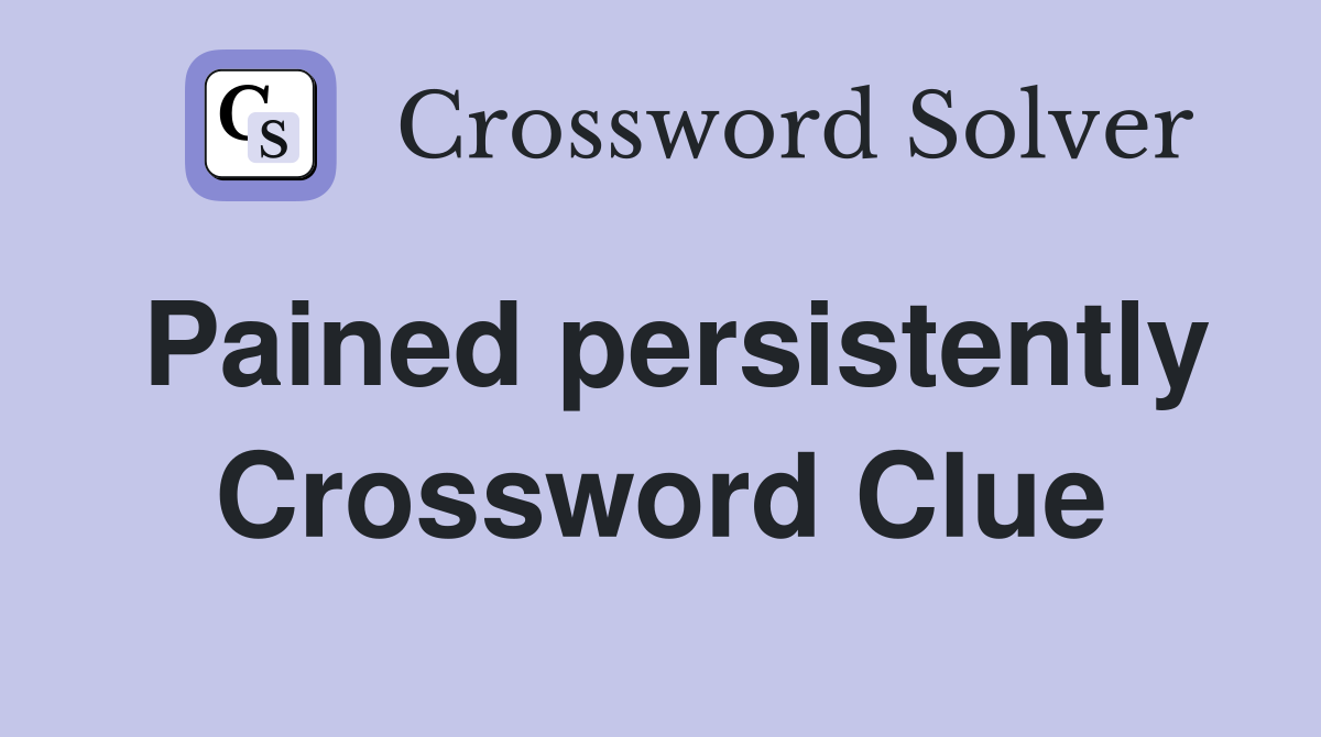 Pained persistently Crossword Clue