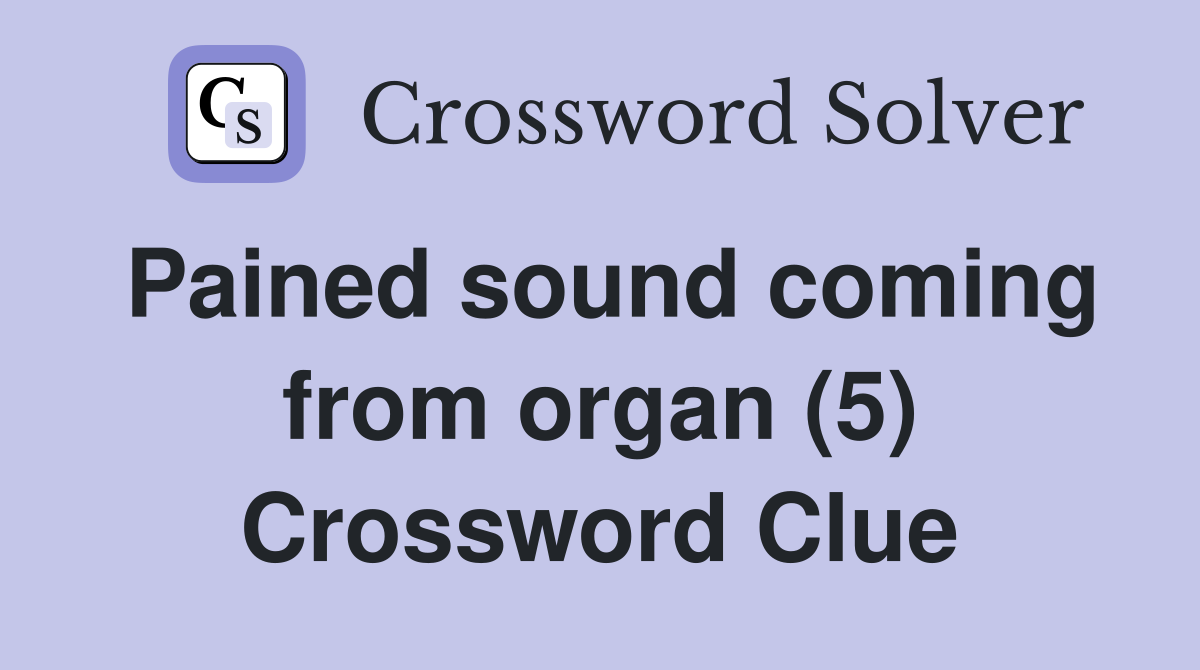 Pained sound coming from organ (5) Crossword Clue