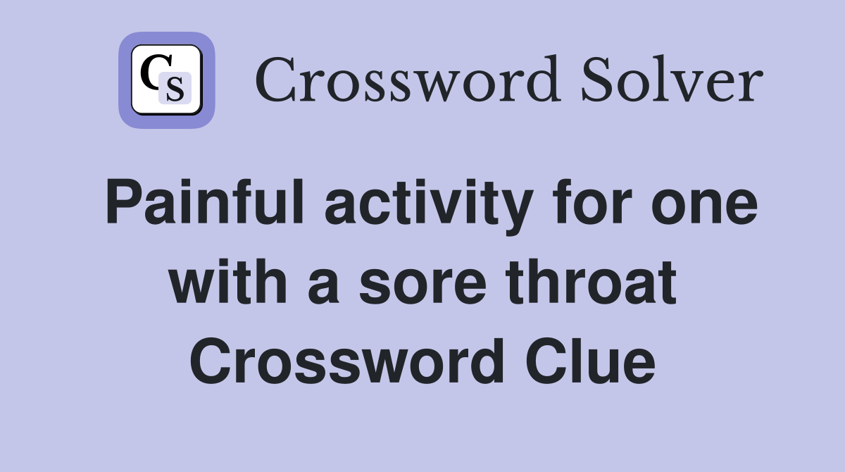Painful activity for one with a sore throat Crossword Clue